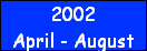 2002
April - August