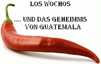 Los Wochos

.... Und das Geheimnis
   von Guatemala